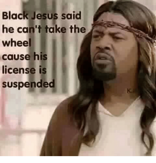 black-jesus-said-he-cant-take-the-wheel-cause-his-33168082.png
