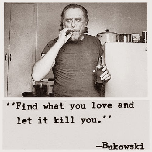 Bukowski-quote-Find-what-you-love-and-let-it-kill-you.jpg
