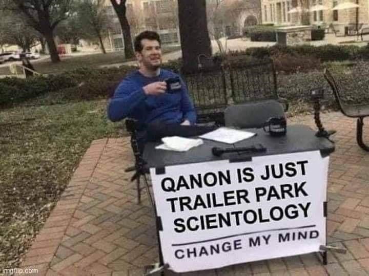 qanon-is-just-trailer-park-scientology-imgfilpcom-change-my-mind.jpeg