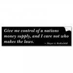 give_me_control_of_a_nations_money_supply_and_bumper_sticker-p128223681546325185z74sk_400.jpg