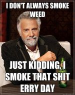 I don't always smoke weed....jpg
