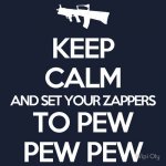keep calm and set your zappers to pew pew.jpg